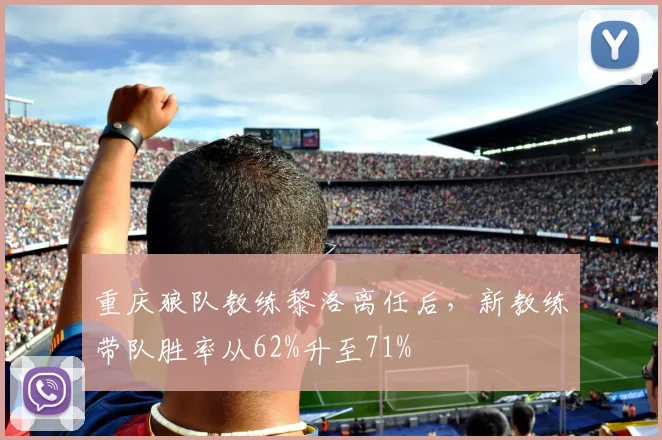 重庆狼队教练黎洛离任后,新教练带队胜率从62%升至71%